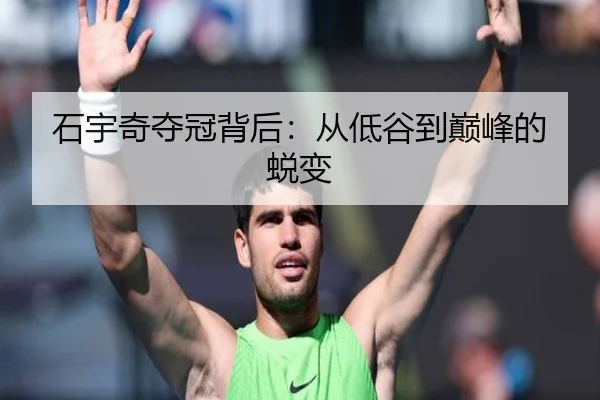 石宇奇夺冠背后：从低谷到巅峰的蜕变